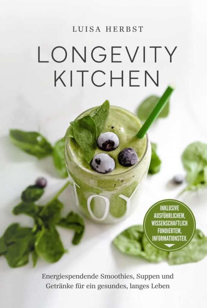 Longevity Kitchen: Energiespendende Smoothies, Suppen und Getränke für ein gesundes, langes Leben